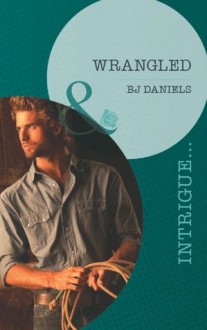 Wrangled (Mills & Boon Intrigue) (Whitehorse, Montana: Chisholm Cattle Company - Book 6) - B.J. Daniels