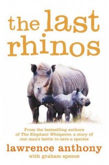 The Last Rhinos: The Powerful Story of One Man's Battle to Save a Species - Lawrence Anthony