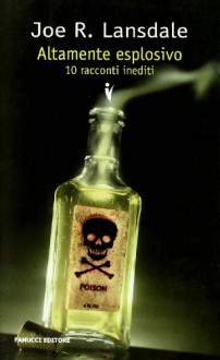 Altamente esplosivo: 10 racconti inediti - Joe R. Lansdale, Luca Conti