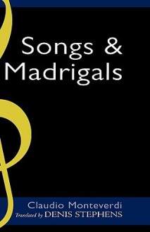 Claudio Monteverdi: Songs and Madrigals in Parallel Translation - Denis Stevens, Claudio Monteverdi