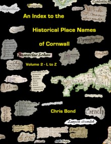 An Index to the Historical Place Names of Cornwall: Volume 2 - L to Z - Chris Bond