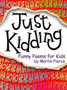 Just Kidding - funny poems for kids - Martin Pierce