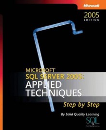 Microsoft® SQL Server� 2005: Applied Techniques Step by Step (Pro-Step by Step Developer) - Solid Quality Learning, Solid Quality Learning