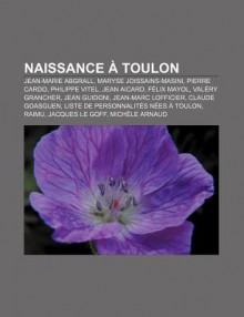 Naissance Toulon: Jean-Marie Abgrall, Maryse Joissains-Masini, Pierre Cardo, Philippe Vitel, Jean Aicard, F LIX Mayol, Val Ry Grancher - Source Wikipedia