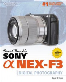 David Busch's Sony Alpha Nex-F3 Guide to Digital Photography - David D. Busch