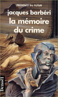 La Mémoire Du Crime: Roman - Jacques Barbéri