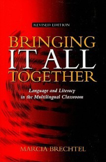 Bringing It All Together: Language and Literacy in the Multilingual Classroom - Marcia Brechtel