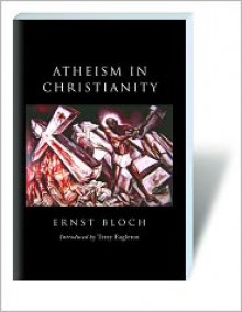 Atheism in Christianity: The Religion of the Exodus and the Kingdom - Ernst Bloch, J. T. Swann (Translator), Peter Thompson (Introduction)