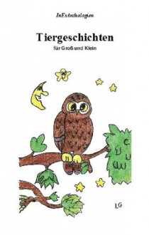 Tiergeschichten für Groß und Klein (InEsAnthologien) (German Edition) - Johannes Brinkmann, Antje Steffen, Barbara Dölker, Gisela Kurfürst-Meins, Birgit Marmann, Maximilian Knade, Margerete Haake, Carina Steffen, Gentili-Nenning (Mitherausgeberin), Tiziana, Inge Escher