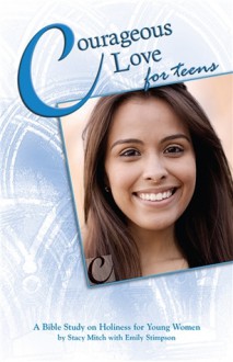 Courageous Love for Teens: A Bible Study on Holiness for Young Women - Stacy Mitch, Emily Stimpson