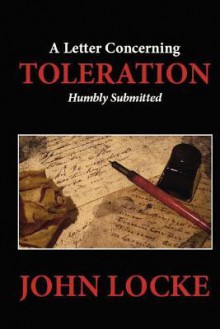 A Letter Concerning Toleration: Humbly Submitted - John Locke