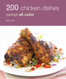 200 Chicken Dishes: Hamlyn All Color - Sara Lewis