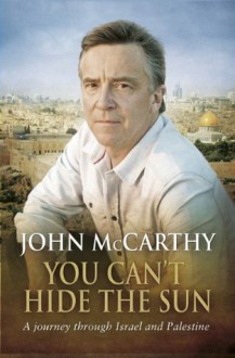 You Can't Hide the Sun: A Journey through Palestine - John McCarthy