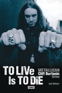 To Live Is To Die: Metallican Cliff Burtonin tarina - Joel McIver