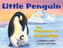 Little Penguin: The Emperor of Antarctica - Jonathan London, Julie Olson