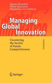 Managing Global Innovation: Uncovering the Secrets of Future Competitiveness - Roman Boutellier, Oliver Gassmann, Maximilian Zedtwitz