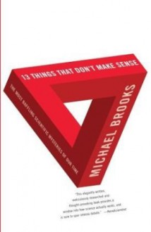 13 Things that Don't Make Sense: The Most Baffling Scientific Mysteries of Our Time - Michael Brooks