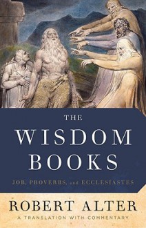 The Wisdom Books: Job, Proverbs, and Ecclesiastes - Robert Alter