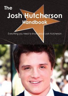 The Josh Hutcherson Handbook - Everything You Need to Know about Josh Hutcherson - Emily Smith