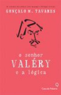 O senhor Valéry e a lógica - Gonçalo M. Tavares