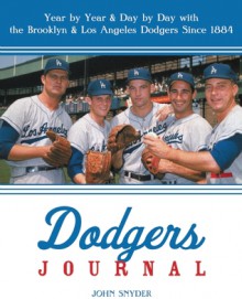 Dodgers Journal: Year by Year and Day by Day with the Brooklyn and Los Angeles Dodgers Since 1884 - John Snyder