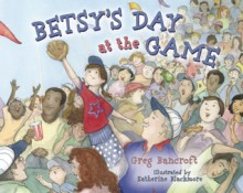 Betsy's Day at the Game - Gregory Bancroft, Katherine Blackmore