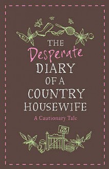 The Diary Of A Desperate Country Housewife - Daisy Waugh