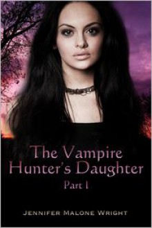 The Vampire Hunter's Daughter (The Vampire Hunter's Daughter #1) - Jennifer Malone Wright