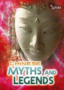 Chinese Myths and Legends (Ignite: All about Myths) - Anita Ganeri