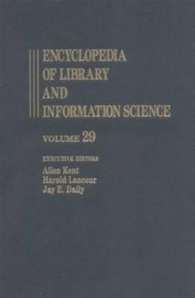 Encyclopedia of Library and Information Science: Volume 29 - Stanford University Libraries to System Analysis - Allen Kent, Harold Lancour, Jay E. Daily