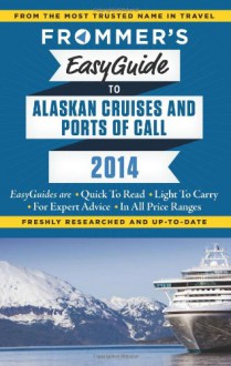 Frommer's EasyGuide to Alaskan Cruises and Ports of Call 2014 - Fran Golden