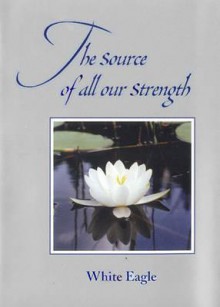 The Source of All Our Strength - White Eagle