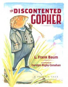 The Discontented Gopher: A Prairie Tale - L. Frank Baum, Carolyn Digby Conahan