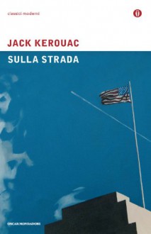 Sulla strada - Jack Kerouac, Fernanda Pivano, Marisa Caramella