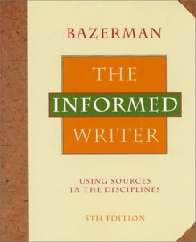 The Informed Writer: Using Sources in the Disciplines - Charles Bazerman