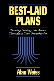 Best Laid Plans: Turning Strategy Into Action Throughout Your Organization - Alan Weiss