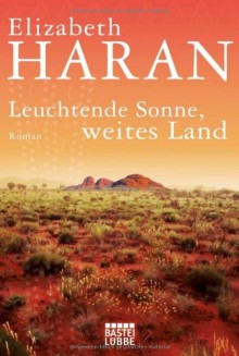 Leuchtende Sonne, weites Land: Roman - Elizabeth Haran