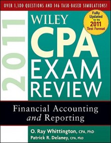 Wiley CPA Exam Review 2011, Financial Accounting and Reporting (Wiley CPA Examination Review: Financial Accounting & Reporting) - Patrick Delaney, O. Whittington