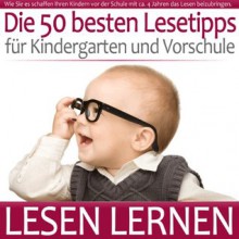 LESEN LERNEN: Die 50 besten Lesetipps für Kindergarten und Vorschule (German Edition) - René Steiner, Josephine Steiner