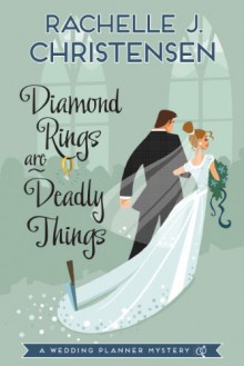 Diamond Rings Are Deadly Things: A Wedding Planner Mystery - Rachelle J Christensen