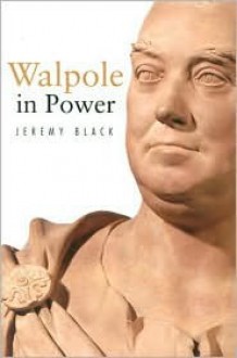 Walpole in Power - Jeremy Black