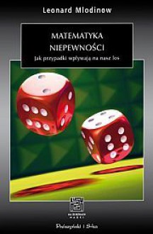 Matematyka niepewności. Jak przypadki wpływają na nasz los. - Leonard Mlodinow