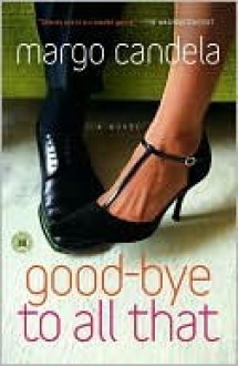 Good-bye To All That: A Novel - Margo Candela