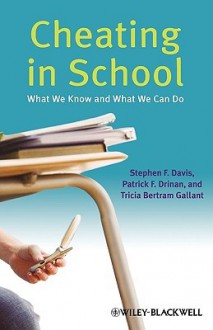 Cheating in School: What We Know and What We Can Do - Stephen F. Davis, Tricia Bertram Gallant, Patrick F. Drinan