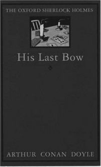 His Last Bow: Some Reminiscences of Sherlock Holmes - Arthur Conan Doyle