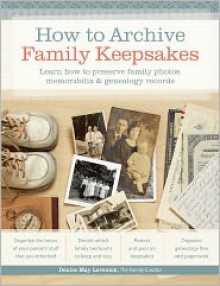 How to Archive Family Keepsakes: Learn How to Preserve Family Photos, Memorabilia and Genealogy Records - Denise May Levenick, Levenick