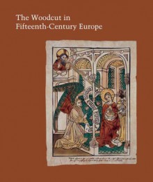 The Woodcut in Fifteenth-Century Europe - Peter Parshall