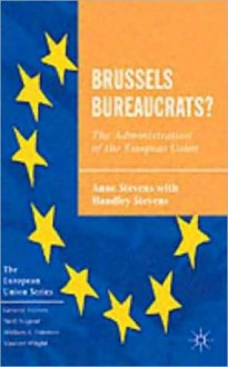 Brussels Bureaucrats?: The Administration of the European Union - Anne Stevens, Handley Stevens