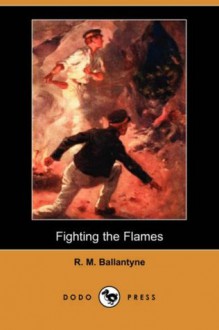 Fighting the Flames - R.M. Ballantyne