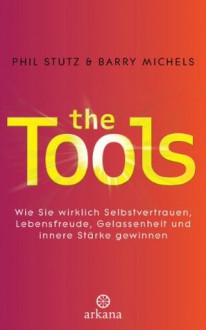 The Tools: Wie Sie wirklich Selbstvertrauen, Lebensfreude, Gelassenheit und innere Stärke gewinnen (German Edition) - Phil Stutz, Barry Michels, Erika Ifang